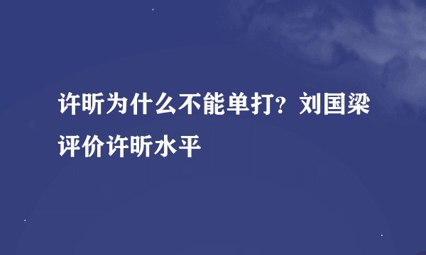 许昕为什么不能单打？刘国梁评价许昕水平