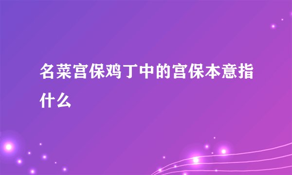 名菜宫保鸡丁中的宫保本意指什么