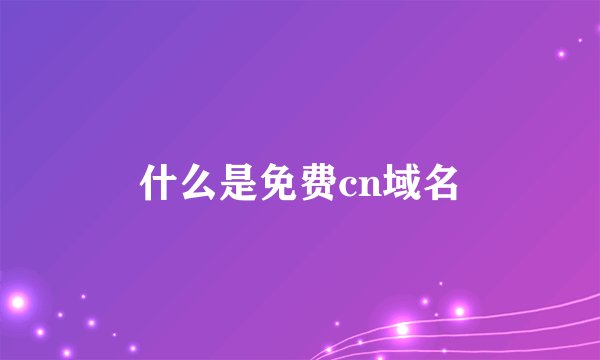 什么是免费cn域名