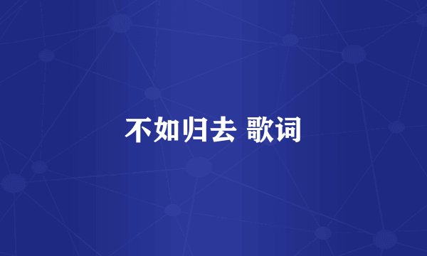 不如归去 歌词