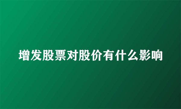 增发股票对股价有什么影响