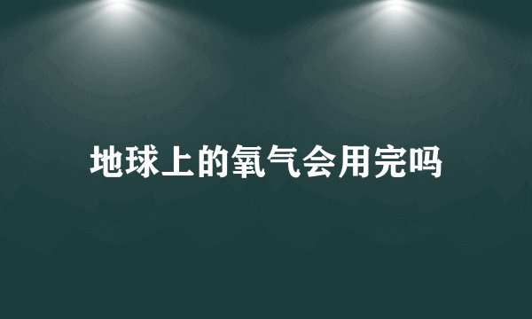 地球上的氧气会用完吗