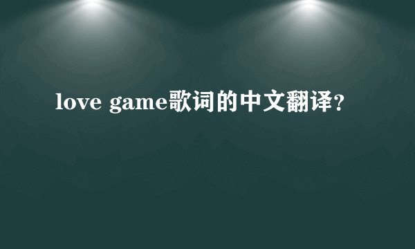 love game歌词的中文翻译？