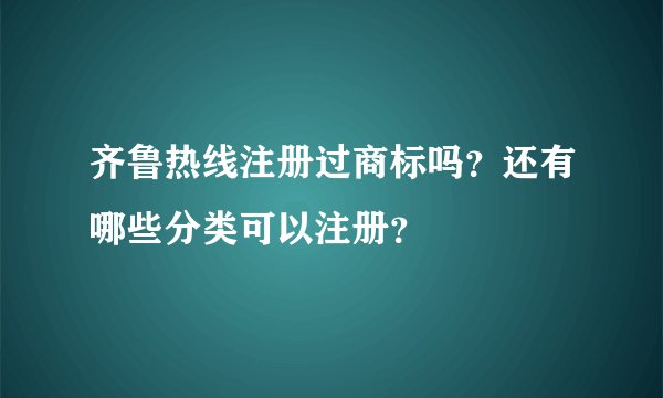 齐鲁热线注册过商标吗？还有哪些分类可以注册？