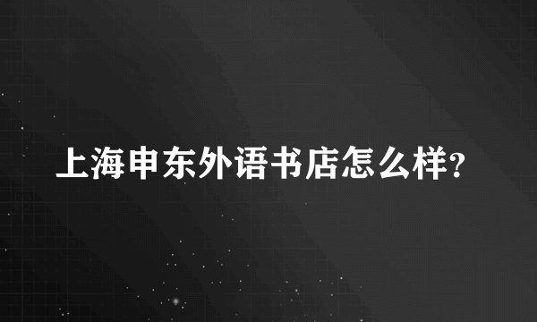 上海申东外语书店怎么样？