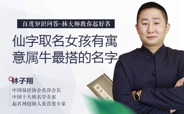 仙字取名女孩有寓意属牛最搭的名字有哪些？
