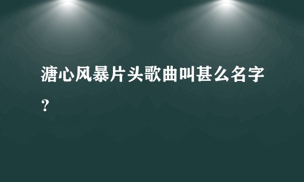 溏心风暴片头歌曲叫甚么名字？