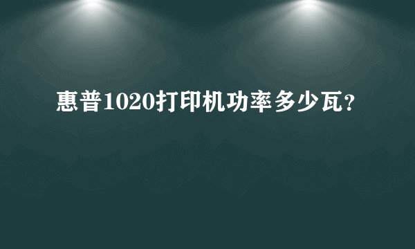 惠普1020打印机功率多少瓦？
