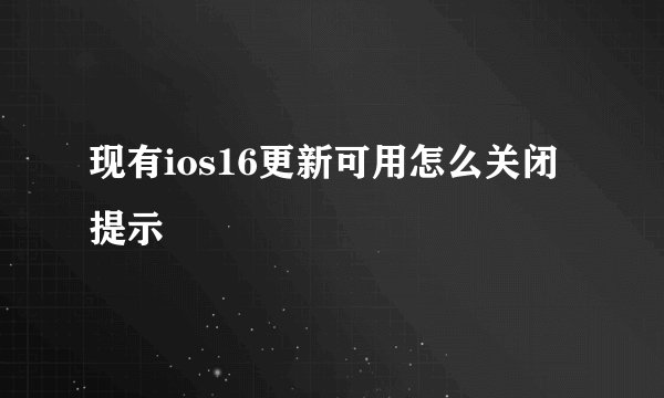 现有ios16更新可用怎么关闭提示