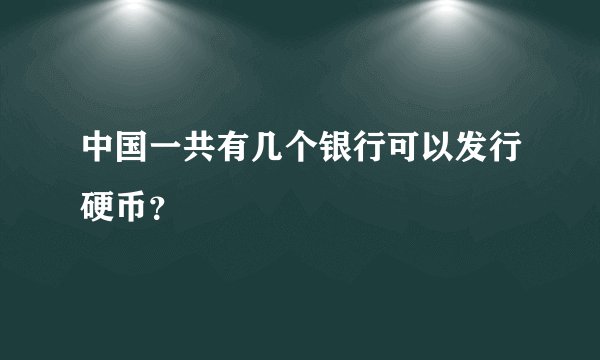 中国一共有几个银行可以发行硬币？