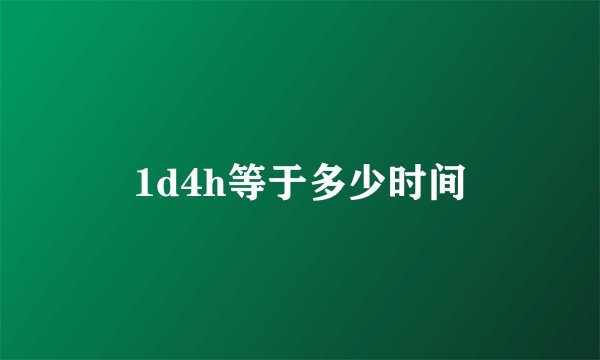 1d4h等于多少时间