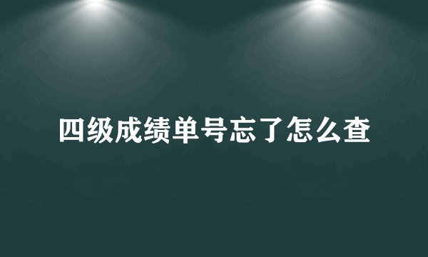 四级成绩单号忘了怎么查
