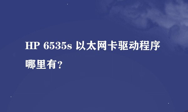 HP 6535s 以太网卡驱动程序哪里有？