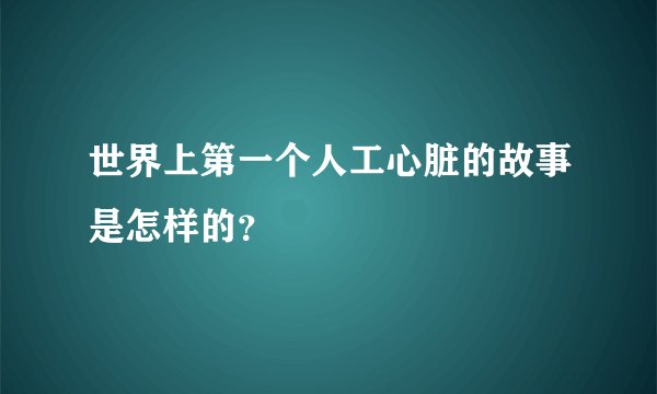 世界上第一个人工心脏的故事是怎样的？