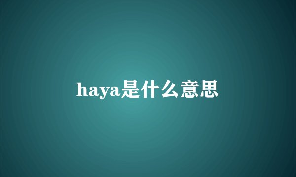 haya是什么意思
