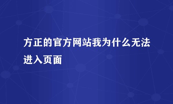 方正的官方网站我为什么无法进入页面