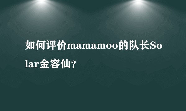 如何评价mamamoo的队长Solar金容仙？
