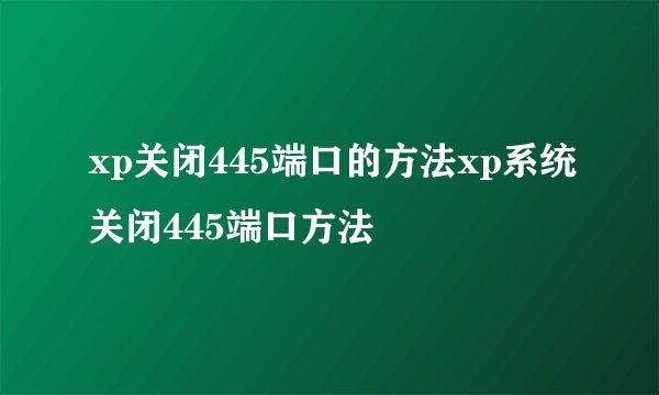 xp关闭445端口的方法xp系统关闭445端口方法