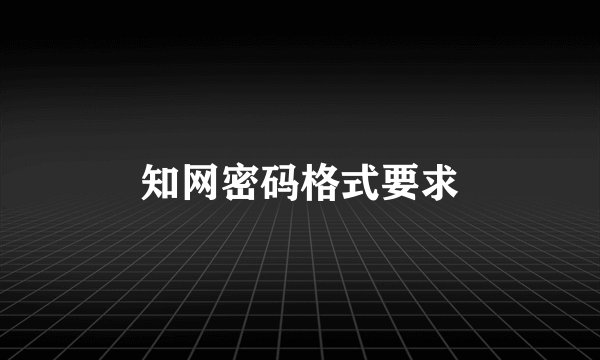 知网密码格式要求