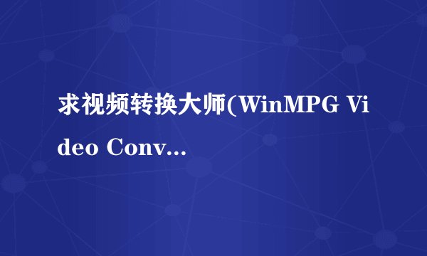 求视频转换大师(WinMPG Video Convert) V9.1.1注册码！