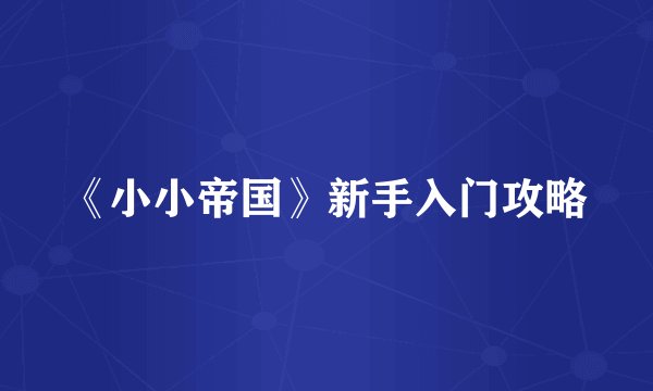 《小小帝国》新手入门攻略