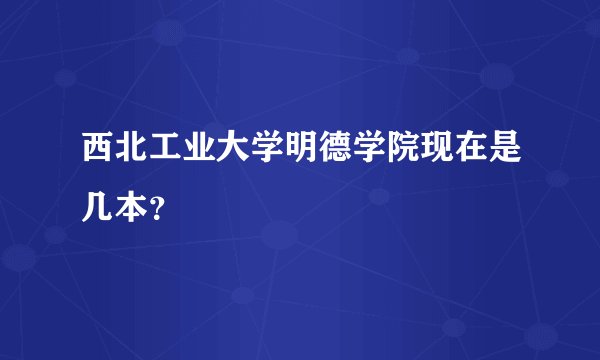 西北工业大学明德学院现在是几本？