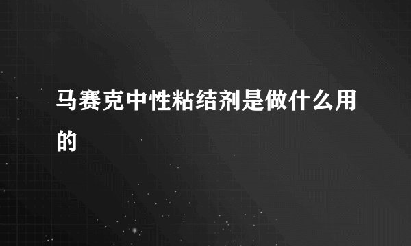 马赛克中性粘结剂是做什么用的