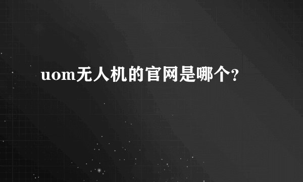 uom无人机的官网是哪个？
