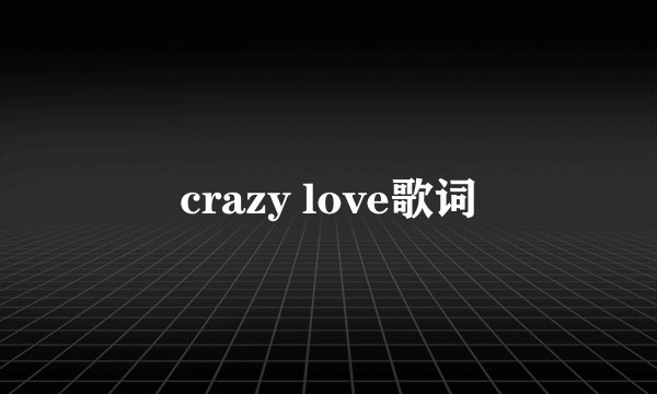 crazy love歌词