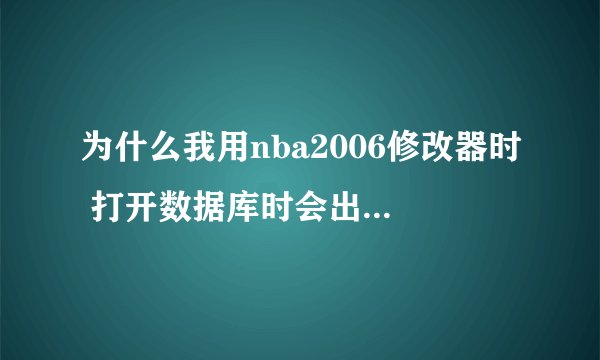 为什么我用nba2006修改器时 打开数据库时会出现的数据库错误的警告 说驱动程序不支持此功能
