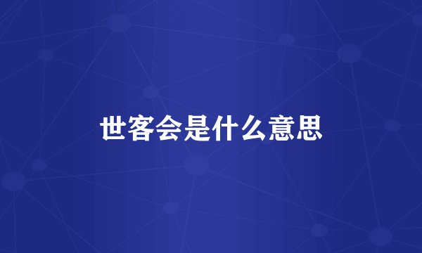 世客会是什么意思