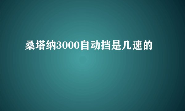 桑塔纳3000自动挡是几速的