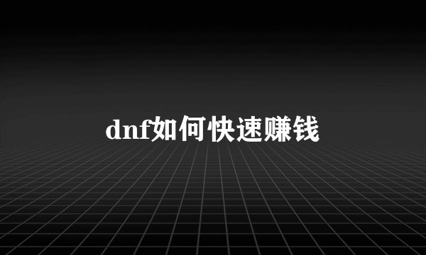 dnf如何快速赚钱
