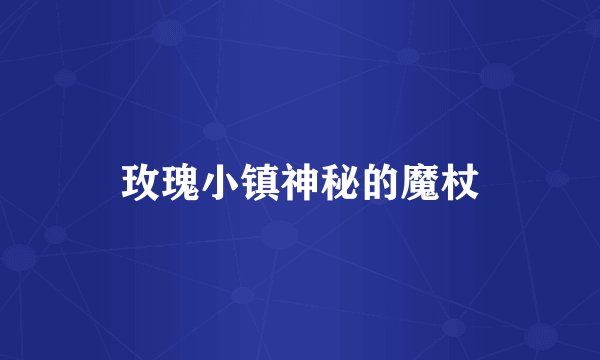 玫瑰小镇神秘的魔杖