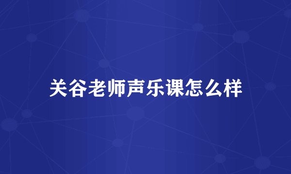 关谷老师声乐课怎么样