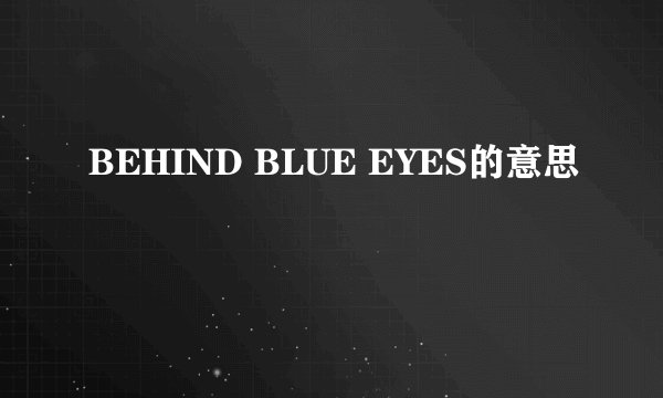 BEHIND BLUE EYES的意思