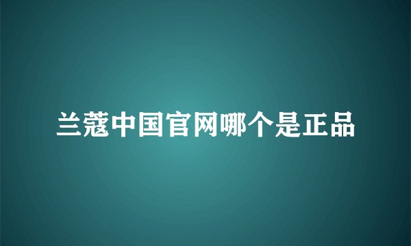 兰蔻中国官网哪个是正品