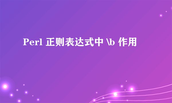 Perl 正则表达式中 \b 作用