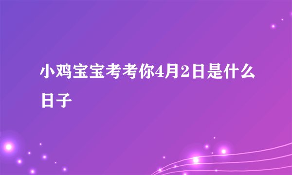 小鸡宝宝考考你4月2日是什么日子