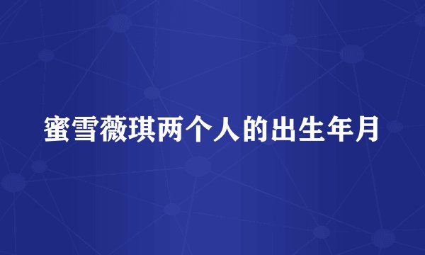 蜜雪薇琪两个人的出生年月