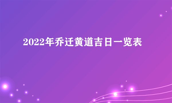 2022年乔迁黄道吉日一览表
