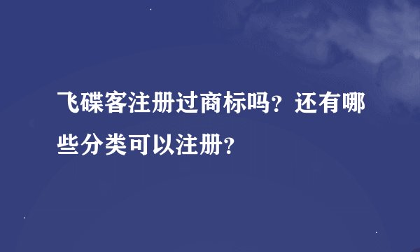 飞碟客注册过商标吗？还有哪些分类可以注册？