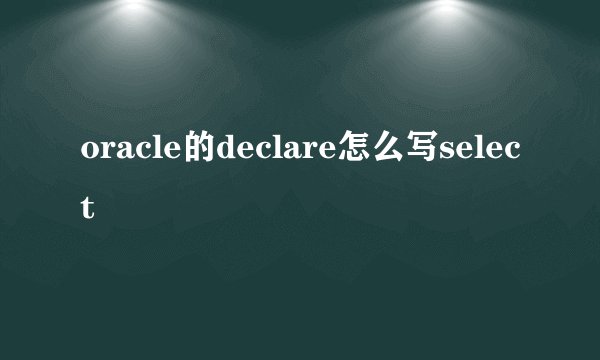 oracle的declare怎么写select