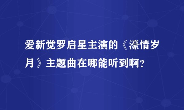 爱新觉罗启星主演的《濠情岁月》主题曲在哪能听到啊？