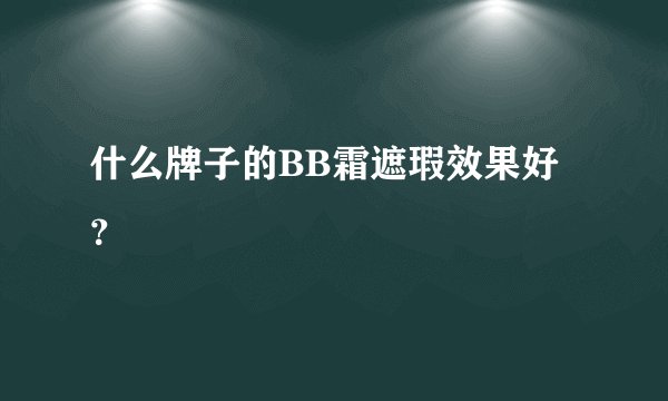 什么牌子的BB霜遮瑕效果好？