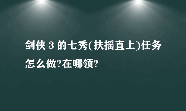 剑侠３的七秀(扶摇直上)任务怎么做?在哪领?