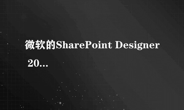 微软的SharePoint Designer 2007是什么东西？