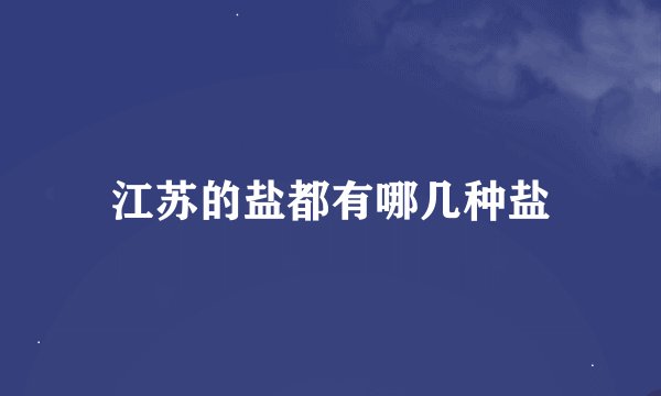 江苏的盐都有哪几种盐