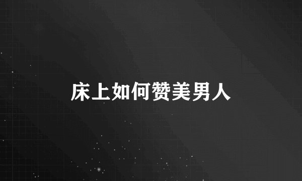 床上如何赞美男人