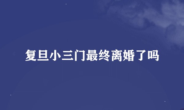 复旦小三门最终离婚了吗